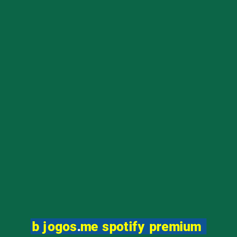 b jogos.me spotify premium